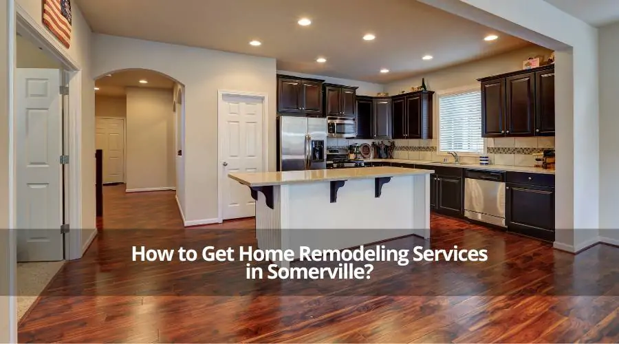 How to Get Home Remodeling Services in Somerville